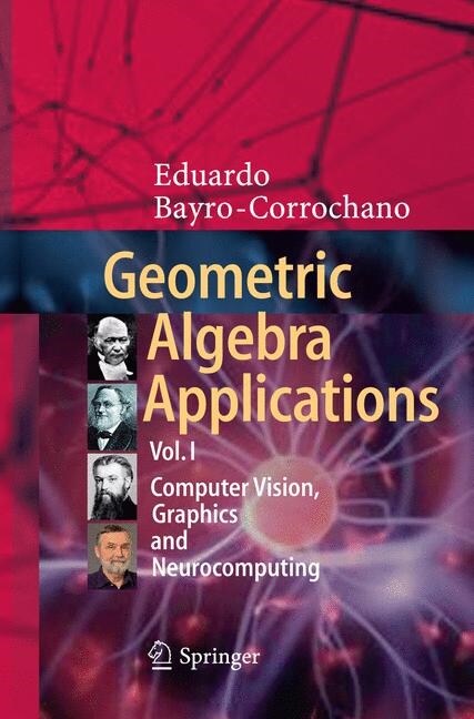 Geometric Algebra Applications Vol. I: Computer Vision, Graphics and Neurocomputing (Paperback, Softcover Repri)