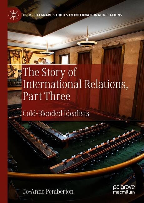 The Story of International Relations, Part Three: Cold-Blooded Idealists (Hardcover, 2020)