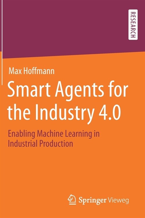 Smart Agents for the Industry 4.0: Enabling Machine Learning in Industrial Production (Hardcover, 2019)