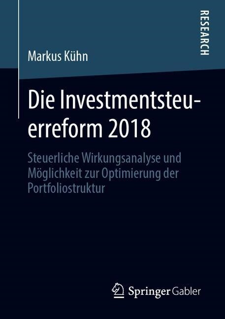 Die Investmentsteuerreform 2018: Steuerliche Wirkungsanalyse Und M?lichkeit Zur Optimierung Der Portfoliostruktur (Paperback, 1. Aufl. 2019)