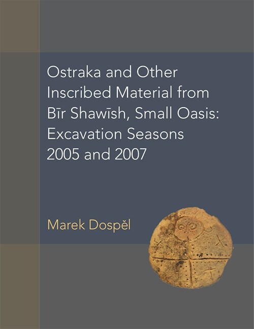 Ostraka and Other Inscribed Material from Bir Shawish, Small Oasis: Excavation Seasons 2005 and 2007volume 54 (Hardcover)