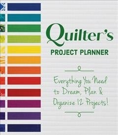Quilters Project Planner: Everything You Need to Dream, Plan & Organize 12 Projects! (Paperback)