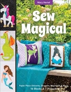 Sew Magical: Paper Piece Fantastical Creatures, Mermaids, Unicorns, Dragons & More; 16 Blocks & 7 Projects (Paperback)