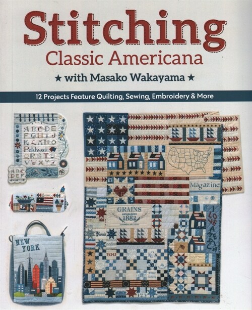 Stitching Classic Americana with Masako Wakayama: 12 Projects Feature Quilting, Sewing, Embroidery & More (Paperback)