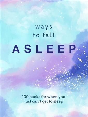 Ways to Fall Asleep : 100 Hacks for When You Cant Get to Sleep (Hardcover)