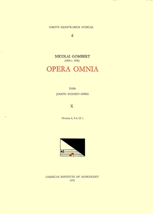 CMM 6 Nicolas Gombert (Ca. 1500-Ca. 1556), Opera Omnia, Edited by Joseph Schmidt G?g in 12 Volumes. Vol. X Motecta 4, 5 Et 12 V.: Volume 6 (Paperback)