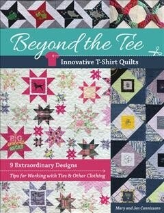 Beyond the Tee-Innovative T-Shirt Quilts: 9 Extraordinary Designs, Tips for Working with Ties & Other Clothing (Paperback)