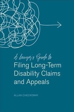 A Lawyers Guide to Filing Long-Term Disability Claims and Appeals (Paperback)