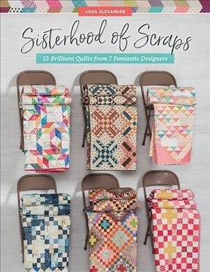 Sisterhood of Scraps: 12 Brilliant Quilts from 7 Fantastic Designers (Paperback)