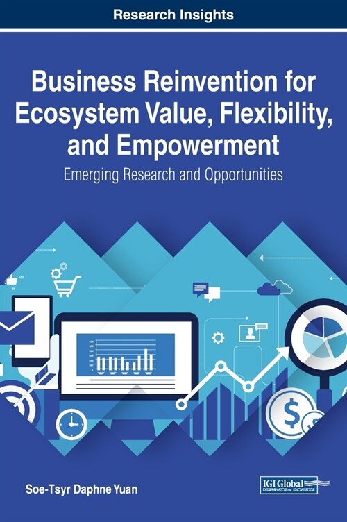 Business Reinvention for Ecosystem Value, Flexibility, and Empowerment: Emerging Research and Opportunities (Hardcover)