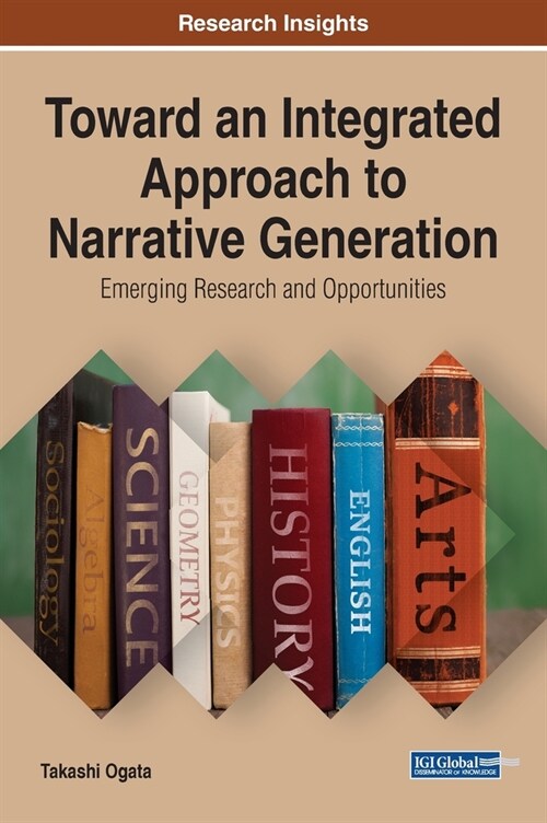 Toward an Integrated Approach to Narrative Generation: Emerging Research and Opportunities (Hardcover)