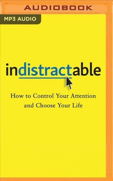 Indistractable: How to Control Your Attention and Choose Your Life (MP3 CD)