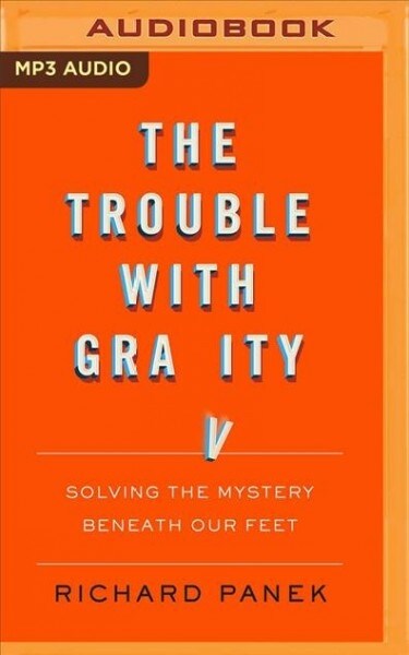 The Trouble with Gravity: Solving the Mystery Beneath Our Feet (MP3 CD)