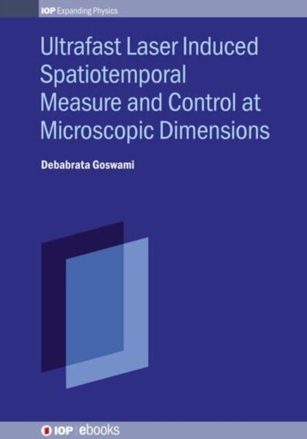 Ultrafast Laser Induced Spatiotemporal Measure and Control at Microscopic Dimensions (Hardcover)