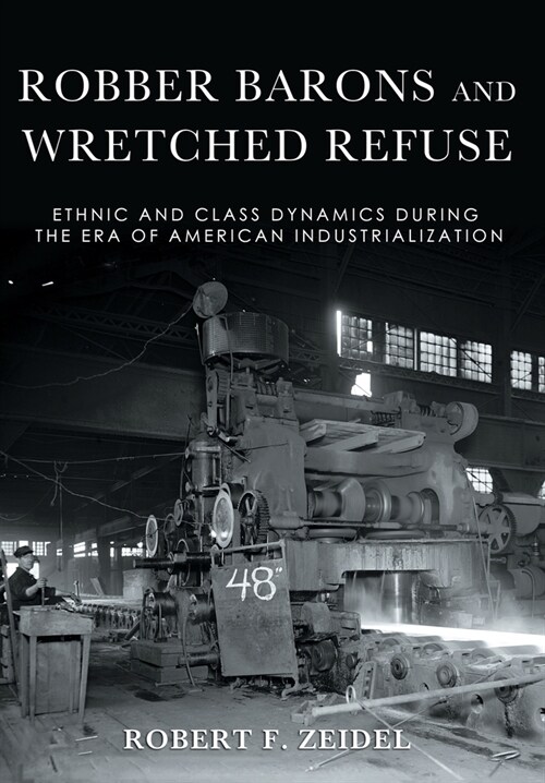Robber Barons and Wretched Refuse: Ethnic and Class Dynamics During the Era of American Industrialization (Hardcover)