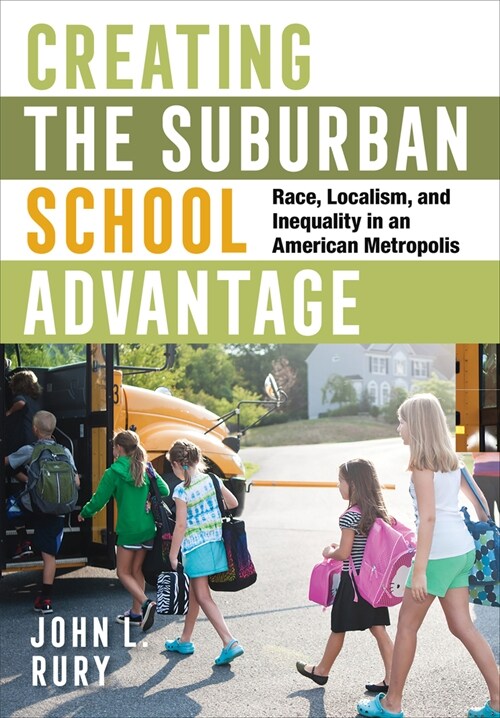 Creating the Suburban School Advantage: Race, Localism, and Inequality in an American Metropolis (Hardcover)