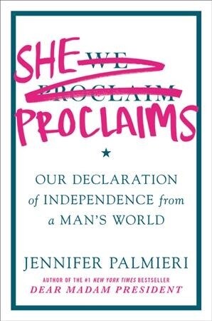 She Proclaims: Our Declaration of Independence from a Mans World (Hardcover)