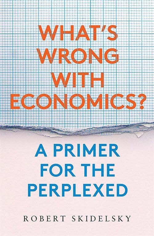 Whats Wrong with Economics?: A Primer for the Perplexed (Hardcover)