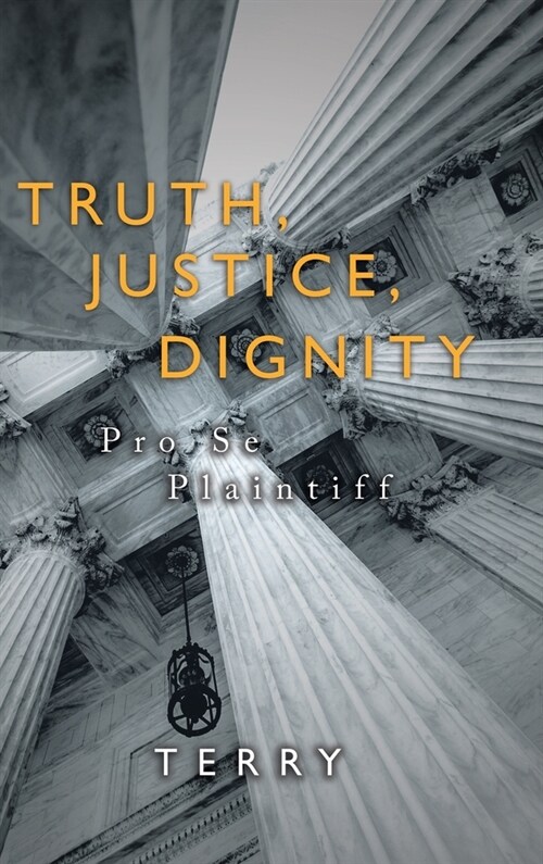 Truth, Justice, Dignity: Prose Plaintiff (Hardcover)