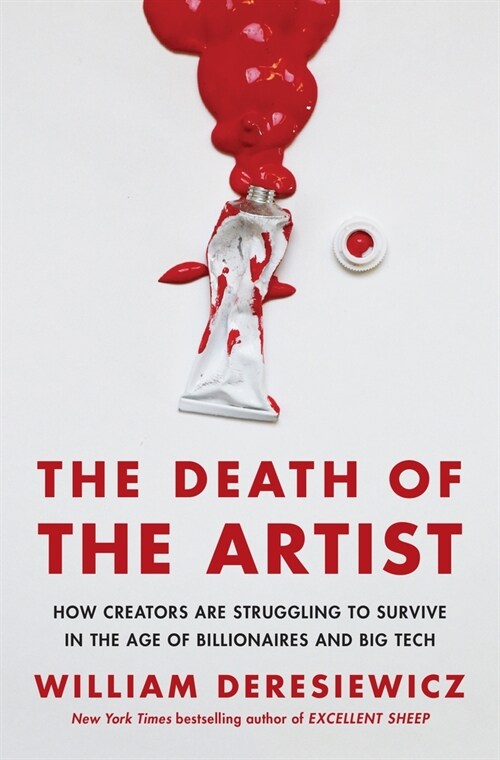 The Death of the Artist: How Creators Are Struggling to Survive in the Age of Billionaires and Big Tech (Hardcover)