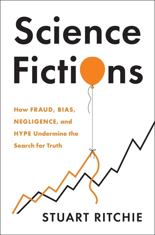 Science Fictions: How Fraud, Bias, Negligence, and Hype Undermine the Search for Truth (Hardcover)