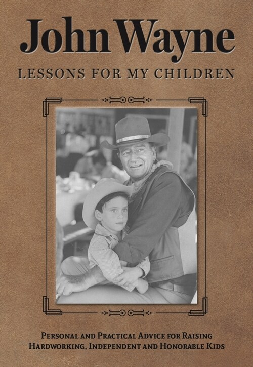 John Wayne: Lessons for My Children: Personal and Practical Advice for Raising Hardworking, Independent and Honorable Kids (Paperback)