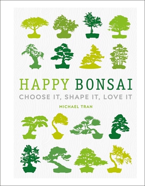 Happy Bonsai: Choose It, Shape It, Love It (Hardcover)