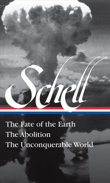Jonathan Schell: The Fate of the Earth, the Abolition, the Unconquerable World (Loa#329) (Hardcover)
