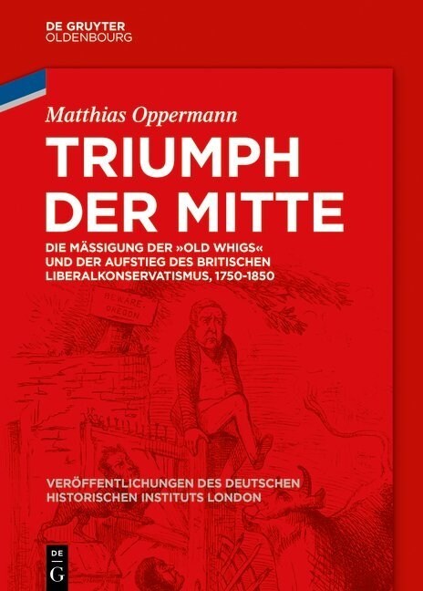 Triumph Der Mitte: Die M癌igung Der Old Whigs Und Der Aufstieg Des Britischen Liberalkonservatismus, 1750-1850 (Hardcover)