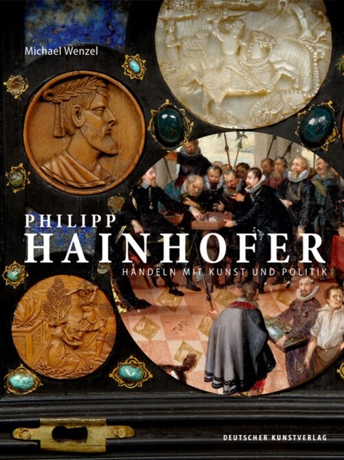 Philipp Hainhofer: Handeln Mit Kunst Und Politik (Hardcover)