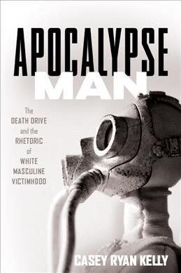Apocalypse Man: The Death Drive and the Rhetoric of White Masculine Victimhood (Hardcover)