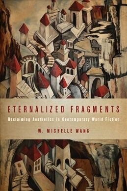 Eternalized Fragments: Reclaiming Aesthetics in Contemporary World Fiction (Hardcover)