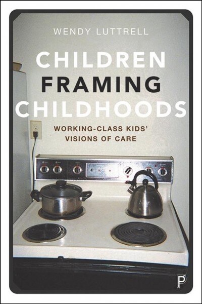 Children Framing Childhoods : Working-Class Kids Visions of Care (Hardcover)