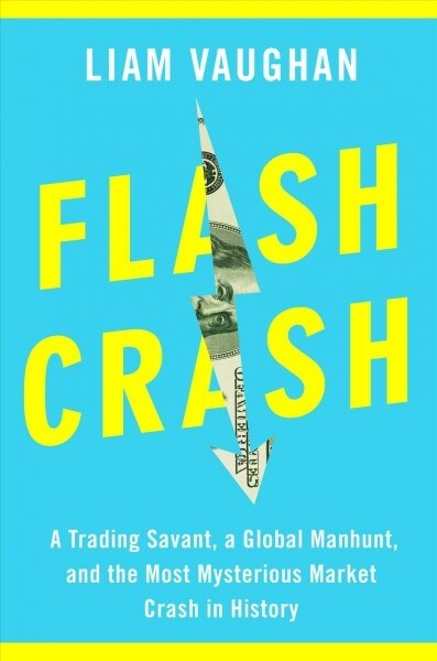 Flash Crash: A Trading Savant, a Global Manhunt, and the Most Mysterious Market Crash in History (Hardcover)