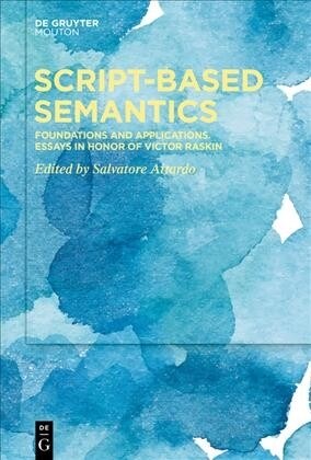 Script-Based Semantics: Foundations and Applications. Essays in Honor of Victor Raskin (Hardcover)