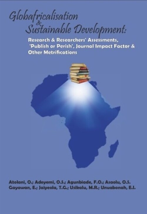 Globafricalisation and Sustainable Development: Research and Researchers Assessments, publish or Perish, Journal Impact Factor and Other Metrificat (Paperback)