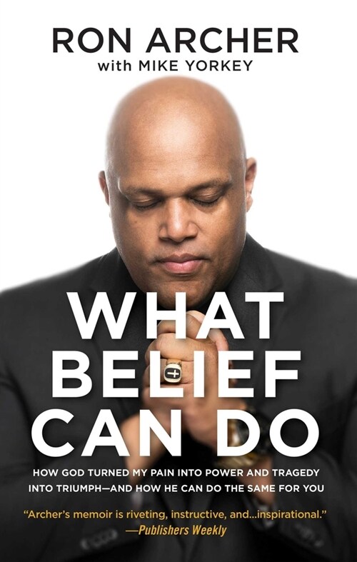 What Belief Can Do: How God Turned My Pain Into Power and Tragedy Into Triumph--And How He Can Do the Same for You (Paperback)