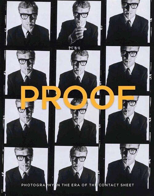 Proof: Photography in the Era of the Contact Sheet from the Collection of Mark Schwartz + Bettina Katz (Hardcover)