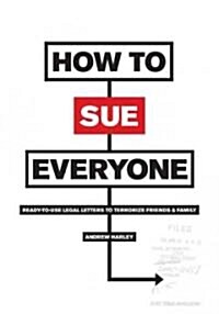 How to Sue Everyone: Ready-To-Use Legal Letters to Terrorize Friends and Family (Paperback)