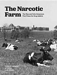 The Narcotic Farm: The Rise and Fall of Americas First Prison for Drug Addicts (Hardcover)