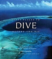 Fifty Places to Dive Before You Die: Diving Experts Share the Worlds Greatest Destinations (Hardcover)