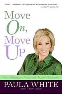 Move On, Move Up: Turn Yesterdays Trials Into Todays Triumphs (Paperback)