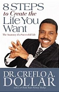 8 Steps to Create the Life You Want : The Anatomy of a Successful Life (Paperback)