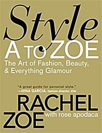 Style A to Zoe: The Art of Fashion, Beauty, & Everything Glamour (Paperback)