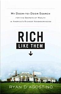 Rich Like Them: My Door-To-Door Search for the Secrets of Wealth in Americas Richest Neighborhoods (Hardcover)