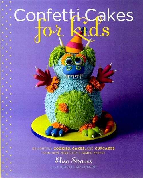 Confetti Cakes for Kids: Delightful Cookies, Cakes, and Cupcakes from New York Citys Famed Bakery (Hardcover)