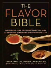 The flavor bible : the essential guide to culinary creativity, based on the wisdom of America's most Imaginative chefs 1st ed
