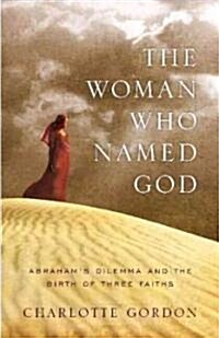The Woman Who Named God: Abrahams Dilemma and the Birth of Three Faiths (Hardcover)