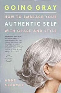 Going Gray: How to Embrace Your Authentic Self with Grace and Style (Paperback)