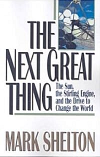 The Next Great Thing: The Sun, the Stirling Engine and the Drive to Change the World (Paperback)